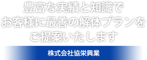 豊富な知識と実績でお客様に最善の解体プランをご提供いたします